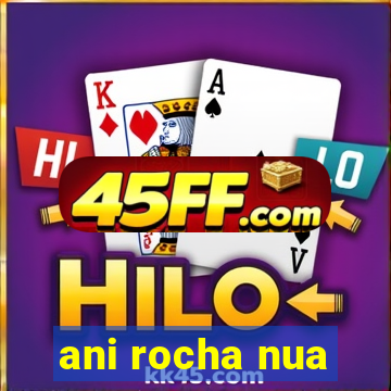 ani rocha nua